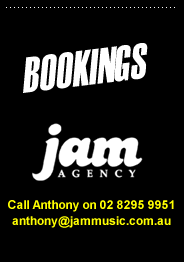 Bookings - Anthony or Dayna @ Jam Music - dayna@jammusic.com.au